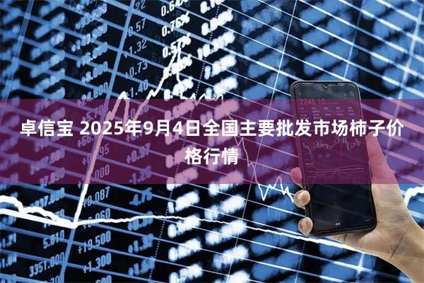 卓信宝 2025年9月4日全国主要批发市场柿子价格行情